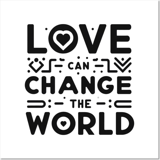 Love can change the world t-shirt Wall Art by TotaSaid